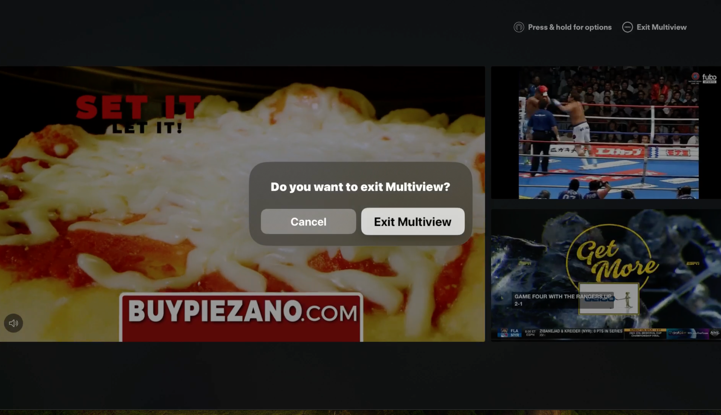 Press Menu on your Apple TV remote to Exit Multiview, or choose Cancel to stay